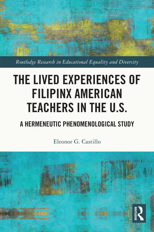 Book cover of The Lived Experiences of Filipinx American Teachers in the U.S.: A Hermeneutic Phenomenological Study (Routledge Research in Educational Equality and Diversity)