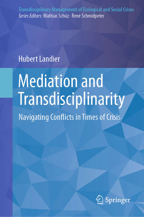 Book cover of Mediation and Transdisciplinarity: Navigating Conflicts in Times of Crisis (Transdisciplinary Management of Ecological and Social Crises)