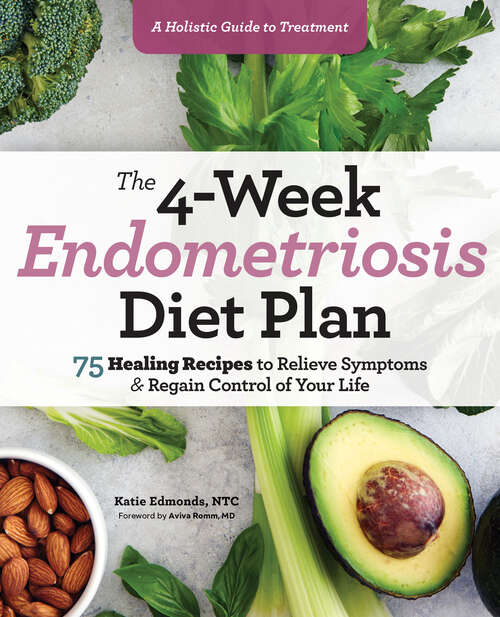 Book cover of The 4-Week Endometriosis Diet Plan: 75 Healing Recipes to Relieve Symptoms and Regain Control of Your Life