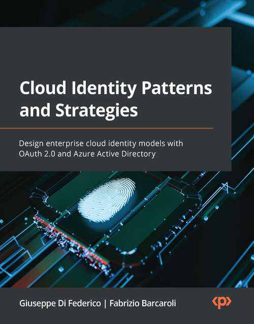 Book cover of Cloud Identity Patterns and Strategies: Design enterprise cloud identity models with OAuth 2.0 and Azure Active Directory