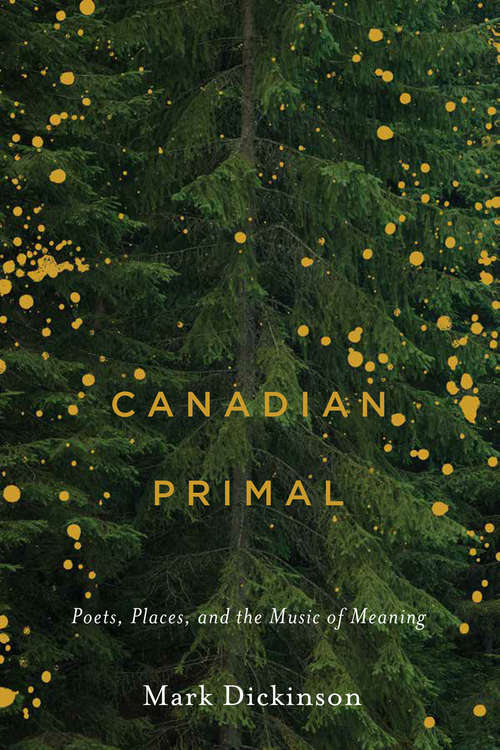 Book cover of Canadian Primal: Poets, Places, and the Music of Meaning