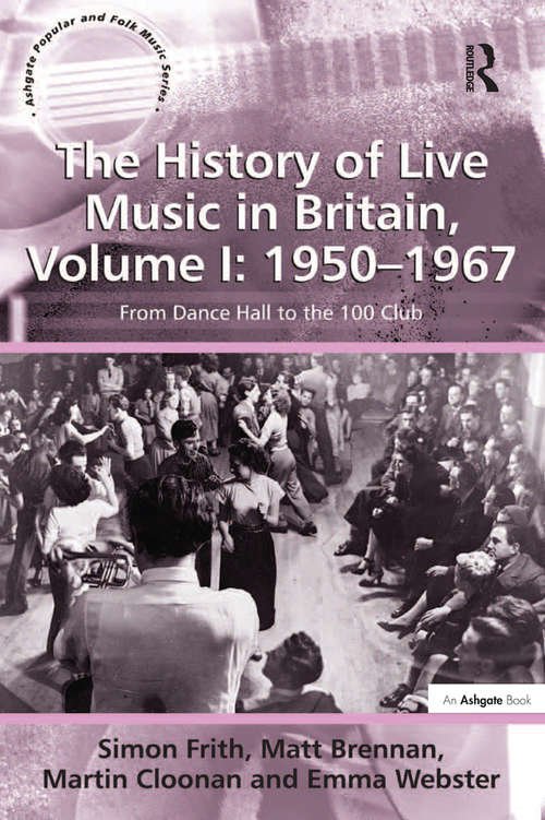 Book cover of The History of Live Music in Britain, Volume I: From Dance Hall to the 100 Club (Ashgate Popular and Folk Music Series)