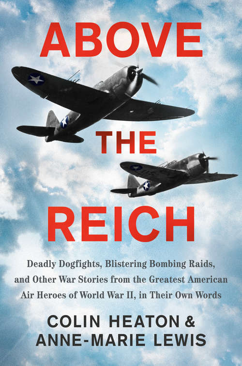 Book cover of Above the Reich: Deadly Dogfights, Blistering Bombing Raids, and Other War Stories from the Greatest American Air Heroes of World War II, in Their Own Words