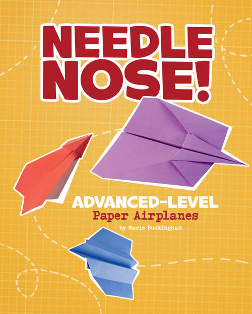 Book cover of Needle Nose! Advanced-Level Paper Airplanes: 4d An Augmented Reading Paper-folding Experience (Paper Airplanes With A Side Of Science 4d Ser.)