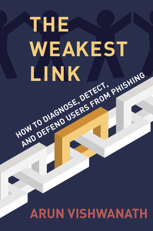 Book cover of The Weakest Link: How to Diagnose, Detect, and Defend Users from Phishing