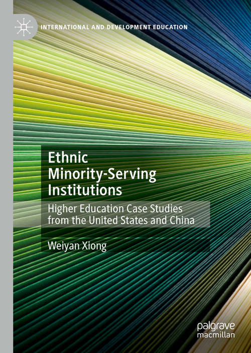 Book cover of Ethnic Minority-Serving Institutions: Higher Education Case Studies from the United States and China (1st ed. 2020) (International and Development Education)
