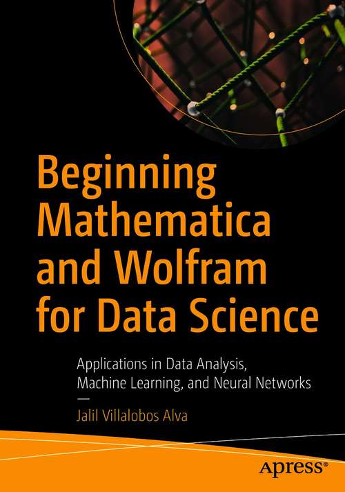Book cover of Beginning Mathematica and Wolfram for Data Science: Applications in Data Analysis, Machine Learning, and Neural Networks (1st ed.)