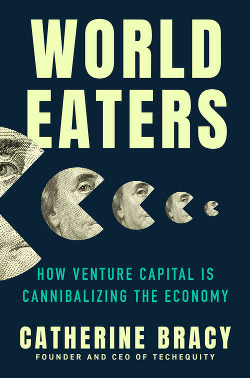 Book cover of World Eaters: How Venture Capital is Cannibalizing the Economy