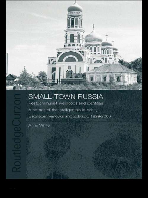 Book cover of Small-Town Russia: Postcommunist Livelihoods and Identities: A Portrait of the Intelligentsia in Achit, Bednodemyanovsk and Zubtsov, 1999-2000 (BASEES/Routledge Series on Russian and East European Studies: Vol. 12)