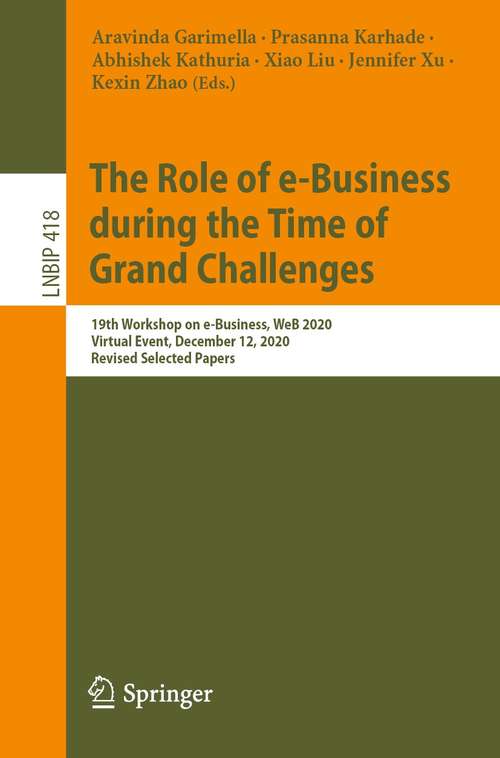 Book cover of The Role of e-Business during the Time of Grand Challenges: 19th Workshop on e-Business, WeB 2020, Virtual Event, December 12, 2020, Revised Selected Papers (1st ed. 2021) (Lecture Notes in Business Information Processing #418)