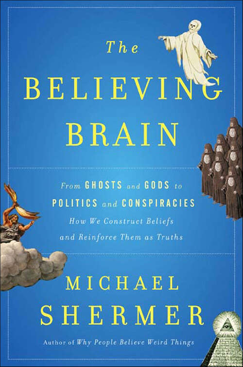 Book cover of The Believing Brain: From Ghosts and Gods to Politics and Conspiracies—How We Construct Beliefs and Reinforce Them as Truths