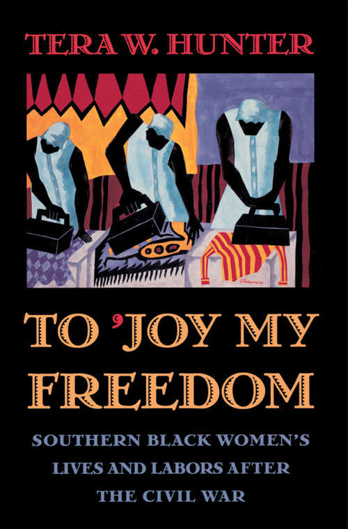 Book cover of To ’Joy My Freedom: Southern Black Women's Lives and Labors after the Civil War