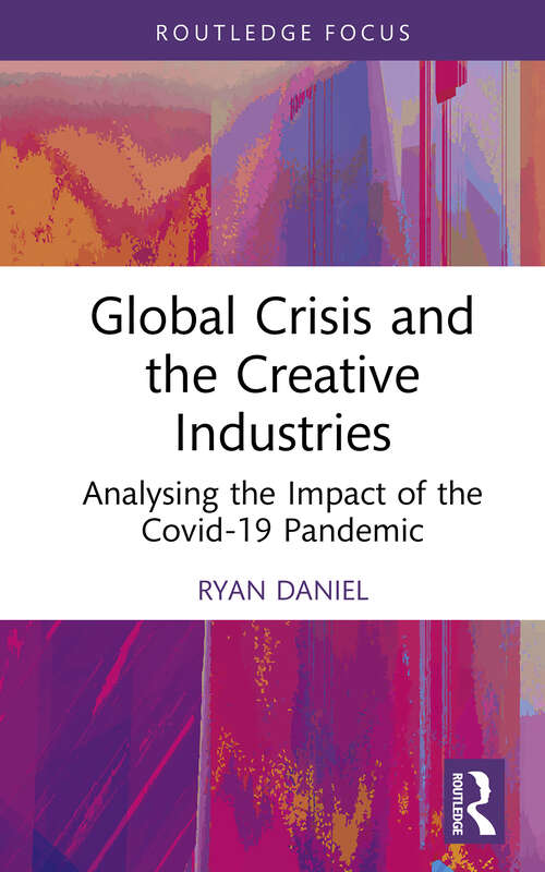 Book cover of Global Crisis and the Creative Industries: Analysing the Impact of the Covid-19 Pandemic (Routledge Focus on the Global Creative Economy)