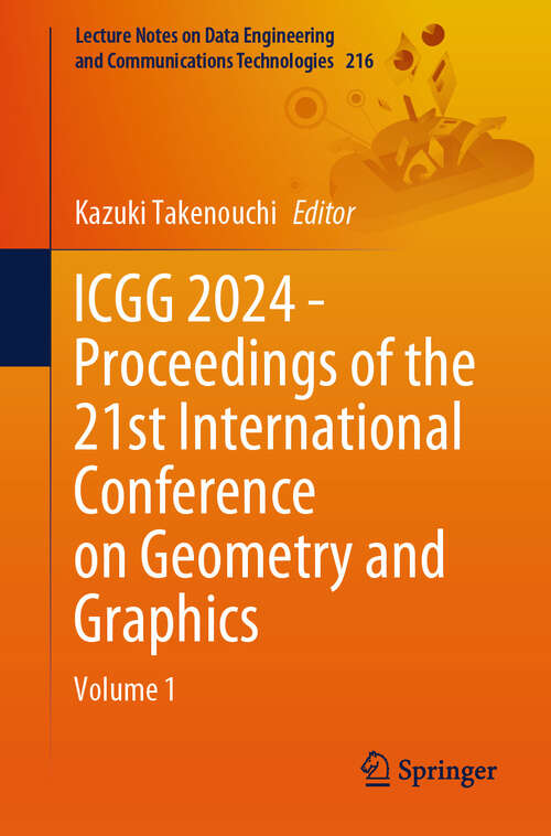 Book cover of ICGG 2024 - Proceedings of the 21st International Conference on Geometry and Graphics: Volume 1 (2024) (Lecture Notes on Data Engineering and Communications Technologies #216)