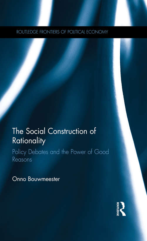 Book cover of The Social Construction of Rationality: Policy Debates and the Power of Good Reasons (Routledge Frontiers of Political Economy)