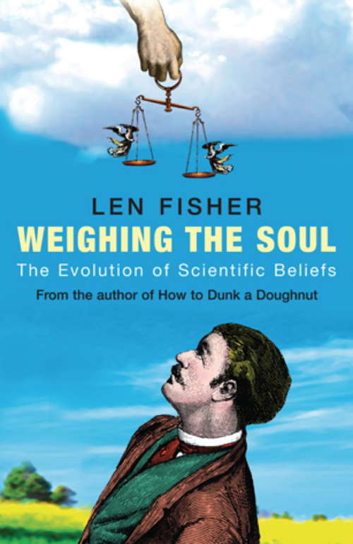 Book cover of Weighing the Soul: The Evolution of Scientific Beliefs