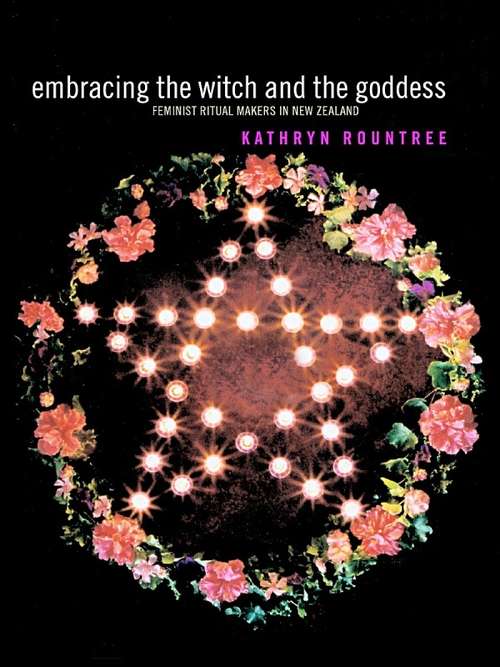 Book cover of Embracing the Witch and the Goddess: Feminist Ritual-Makers in New Zealand