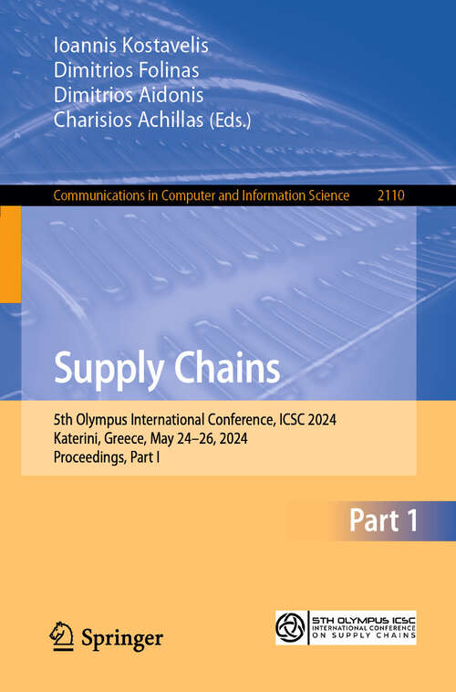 Book cover of Supply Chains: 5th Olympus International Conference, ICSC 2024, Katerini, Greece, May 24–26, 2024, Proceedings, Part I (Communications in Computer and Information Science #2110)