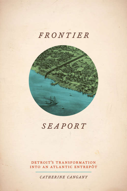 Book cover of Frontier Seaport: Detroit's Transformation into an Atlantic Entrepôt (American Beginnings, 1500-1900 Ser.)