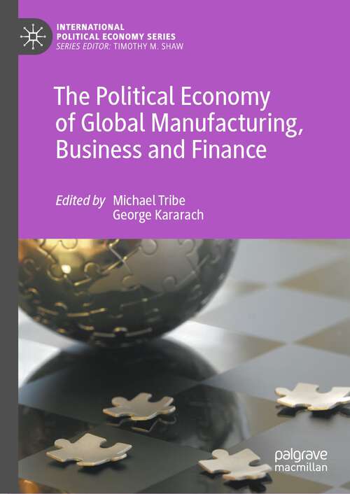 Book cover of The Political Economy of Global Manufacturing, Business and Finance (1st ed. 2023) (International Political Economy Series)