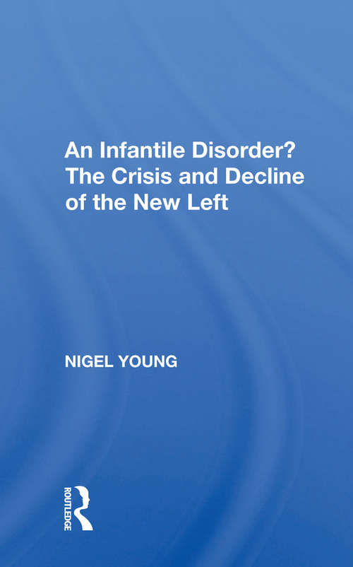Book cover of An Infantile Disorder?: The Crisis And Decline Of The New Left (Routledge Library Editions: The Labour Movement Ser. #44)