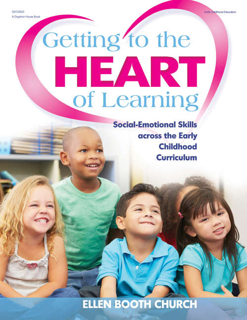 Book cover of Getting to the Heart of Learning: Social-Emotional Skills across the Early Childhood Curriculum