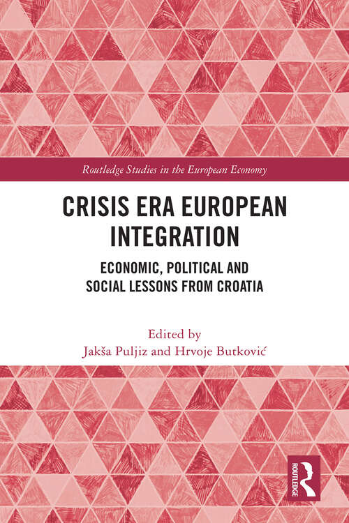 Book cover of Crisis Era European Integration: Economic, Political and Social Lessons from Croatia (Routledge Studies in the European Economy)