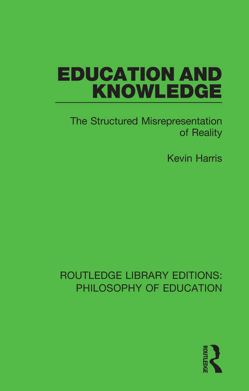 Book cover of Education and Knowledge: The Structured Misrepresentation of Reality (Routledge Library Editions: Philosophy of Education #9)