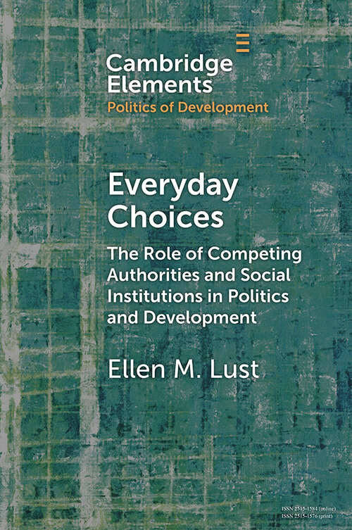 Book cover of Everyday Choices: The Role of Competing Authorities and Social Institutions in Politics and Development (Elements in the Politics of Development)