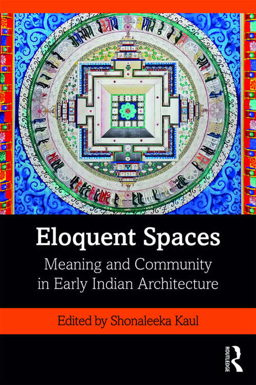 Book cover of Eloquent Spaces: Meaning and Community in Early Indian Architecture