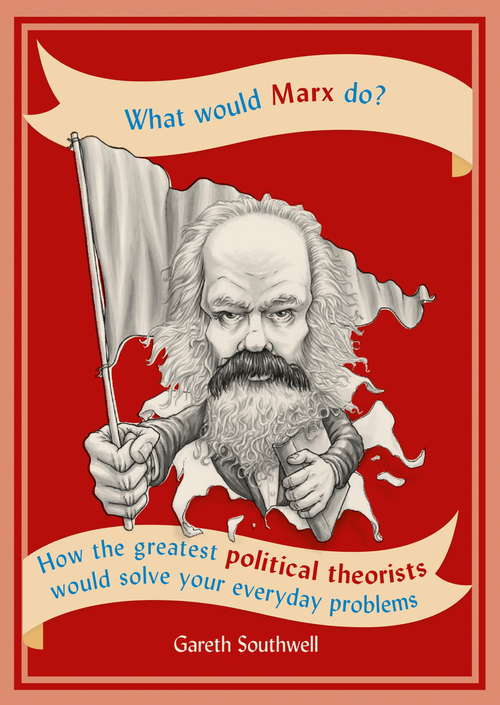 Book cover of What Would Marx Do?: How The Greatest Political Activists Would Solve Your Everyday Problems (What Would Ser.)