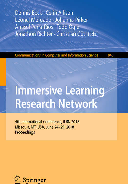 Book cover of Immersive Learning Research Network: 4th International Conference, iLRN 2018, Missoula, MT, USA, June 24-29, 2018, Proceedings (Communications in Computer and Information Science #840)