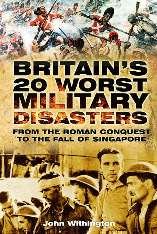 Book cover of Britain's 20 Worst Military Disasters: From the Roman Conquest to the Fall of Singapore