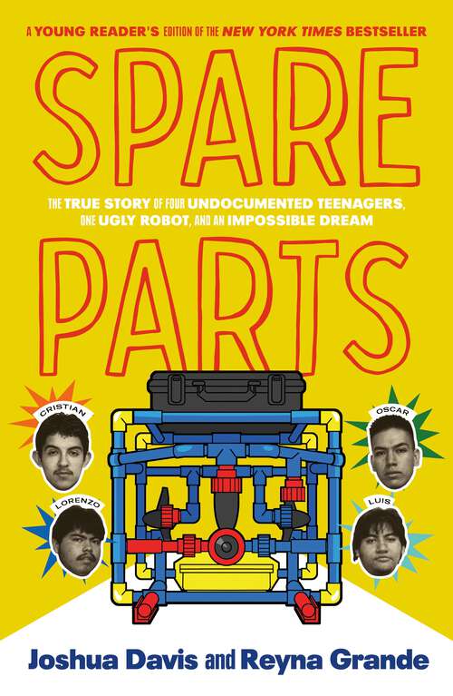 Book cover of Spare Parts (Young Readers' Edition): The True Story of Four Undocumented Teenagers, One Ugly Robot, and an Impossible Dream