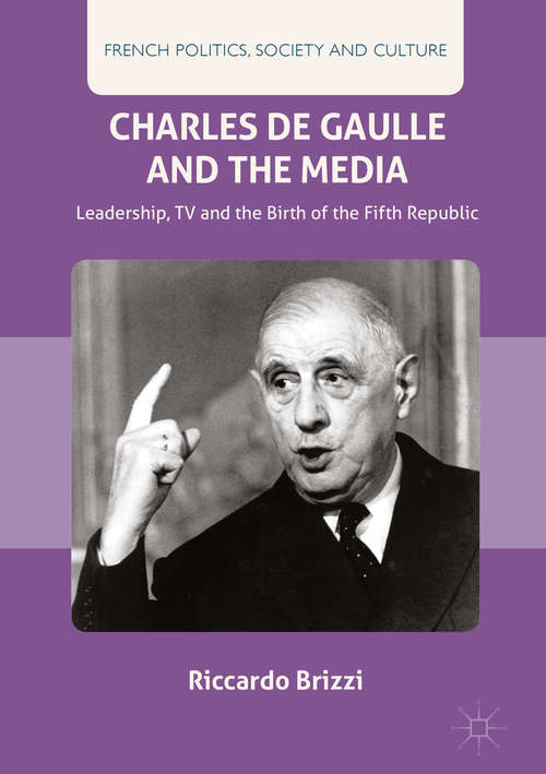 Book cover of Charles De Gaulle and the Media: Leadership, TV and the Birth of the Fifth Republic (French Politics, Society and Culture)