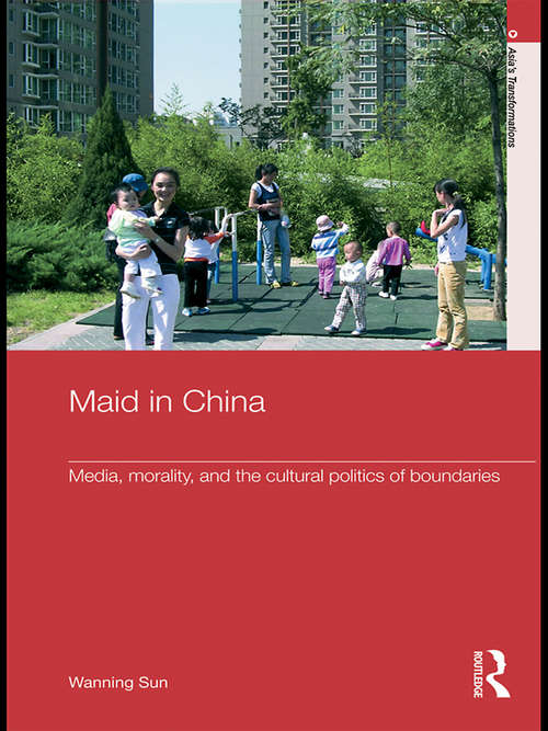 Book cover of Maid In China: Media, Morality, and the Cultural Politics of Boundaries (Routledge Studies in Asia's Transformations)