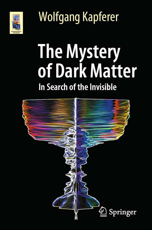 Book cover of The Mystery of Dark Matter: In Search of the Invisible (1st ed. 2021) (Astronomers' Universe)