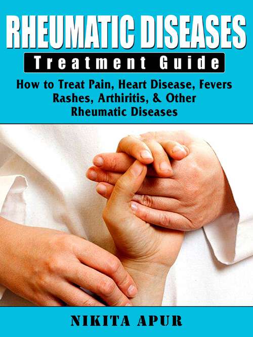 Book cover of Rheumatic Disease Treatment Guide: How to Treat Pain, Heart Disease, Fevers, Rashes, & Arthiritis & other Rheumatic Diseases