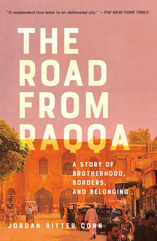 Book cover of The Road from Raqqa: A Story of Brotherhood, Borders, and Belonging