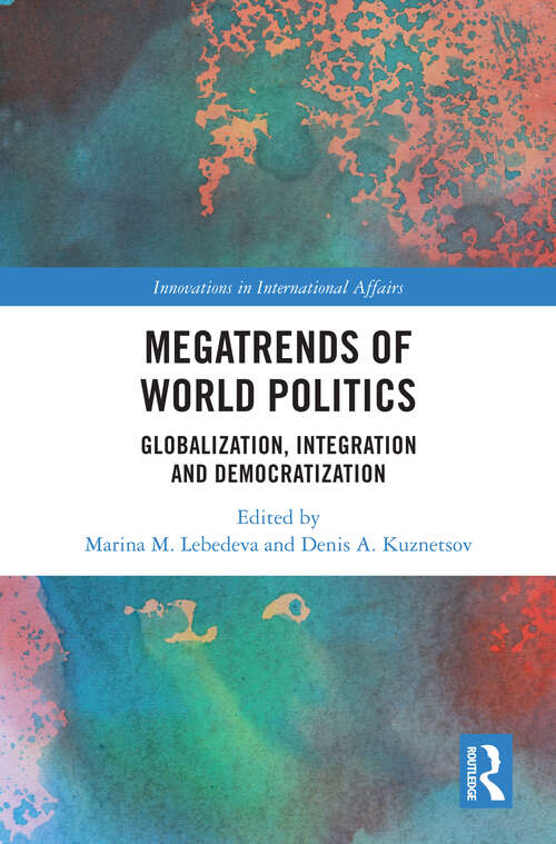 Book cover of Megatrends of World Politics: Globalization, Integration and Democratization (Innovations in International Affairs)