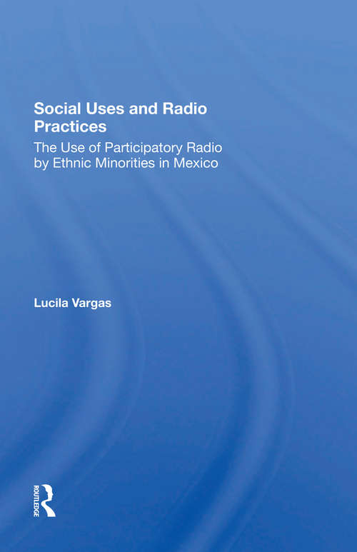 Book cover of Social Uses And Radio Practices: The Use Of Participatory Radio By Ethnic Minorities In Mexico