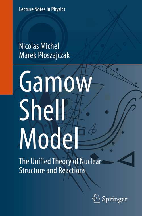Book cover of Gamow Shell Model: The Unified Theory of Nuclear Structure and Reactions (1st ed. 2021) (Lecture Notes in Physics #983)