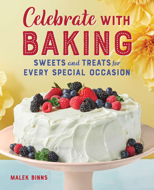 Book cover of Celebrate with Baking: Sweets and Treats for Every Special Occasion