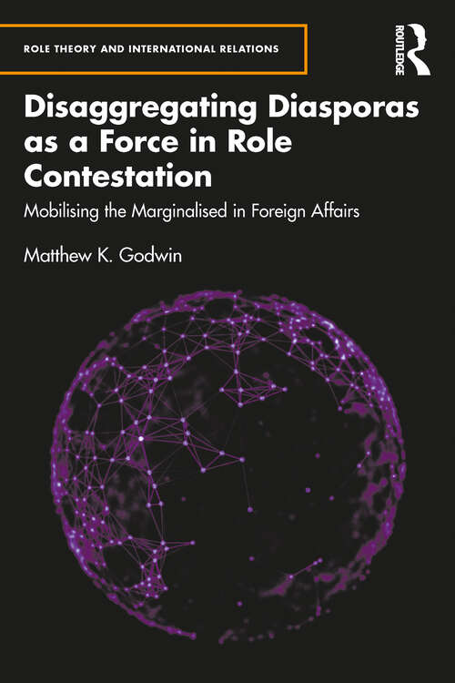 Book cover of Disaggregating Diasporas as a Force in Role Contestation: Mobilising the Marginalised in Foreign Affairs (Role Theory and International Relations)