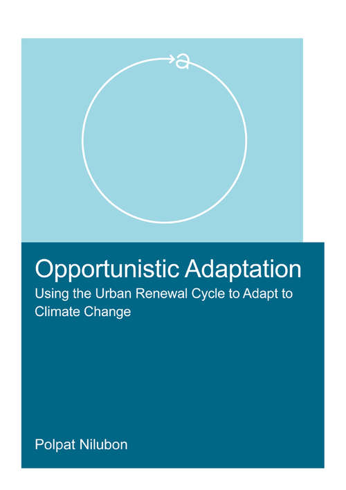 Book cover of Opportunistic Adaptation: Using the Urban Renewal Cycle to Adapt to Climate Change (IHE Delft PhD Thesis Series)