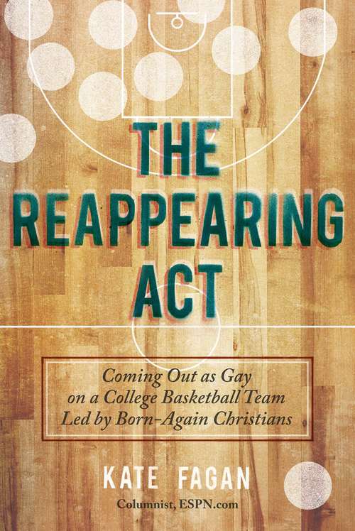Book cover of The Reappearing Act: Coming Out as Gay on a College Basketball Team Led by Born-Again Christians
