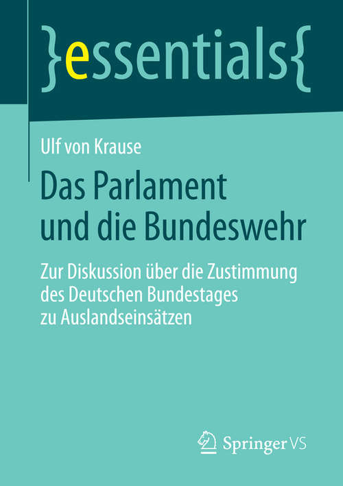 Book cover of Das Parlament und die Bundeswehr: Zur Diskussion über die Zustimmung des Deutschen Bundestages zu Auslandseinsätzen (essentials)