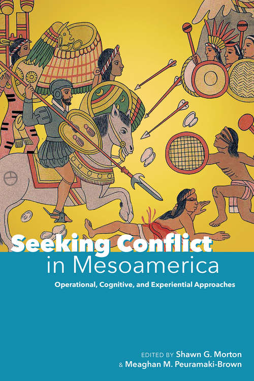 Book cover of Seeking Conflict in Mesoamerica: Operational, Cognitive, and Experiential Approaches