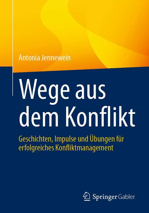 Book cover of Wege aus dem Konflikt: Geschichten, Impulse und Übungen für erfolgreiches Konfliktmanagement (1. Aufl. 2021)