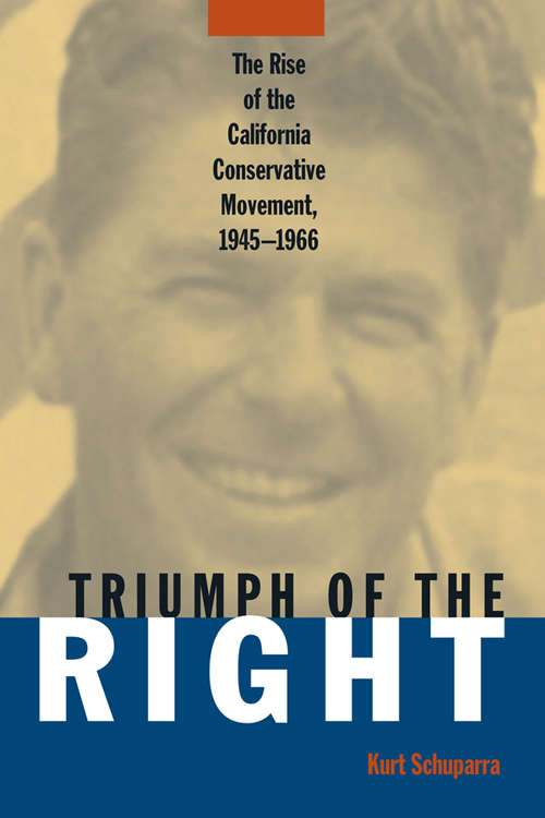 Book cover of Rise and Triumph of the California Right, 1945-66: The Rise Of The California Conservative Movement, 1945-1966 (The\right Wing In America Ser.)